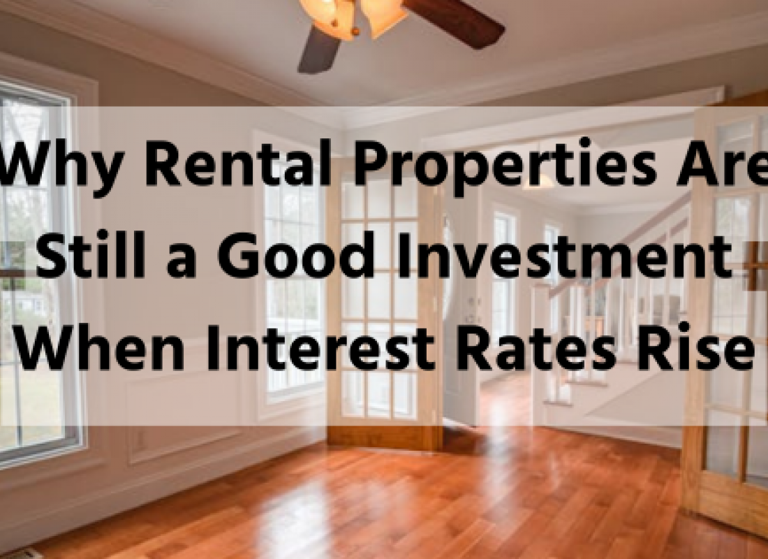 Why Rental Properties Are Still a Good Investment When Interest Rates Rise Why Rental Properties Are Still a Good Investment When Interest Rates Rise
