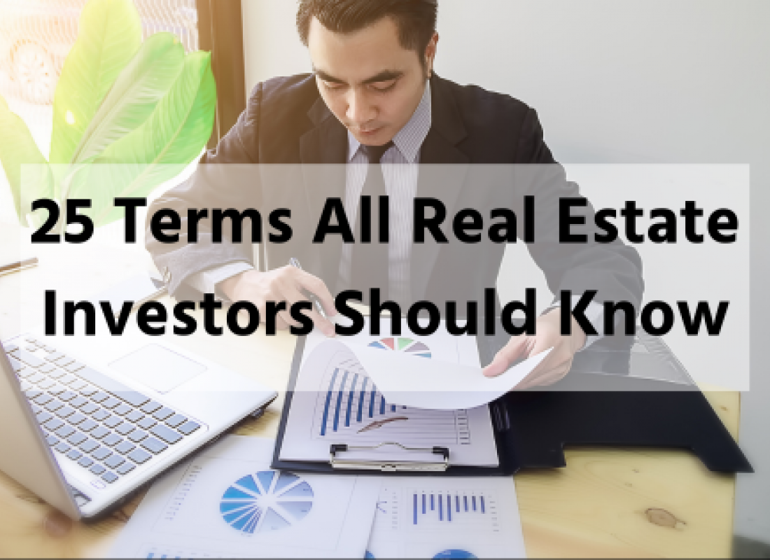 25 Terms All Real Estate Investors Should Know 25 Terms All Real Estate Investors Should Know